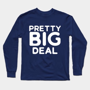 Pretty Big Deal Long Sleeve T-Shirt